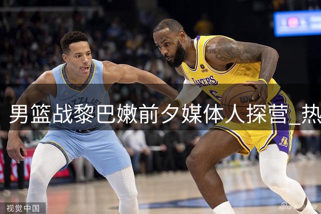 男篮战黎巴嫩前夕媒体人探营 热身投篮状态引关注
